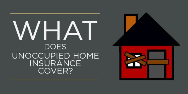 What Does Unoccupied Home Insurance Cover?
