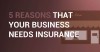 5 Reasons That Your Business Needs Insurance